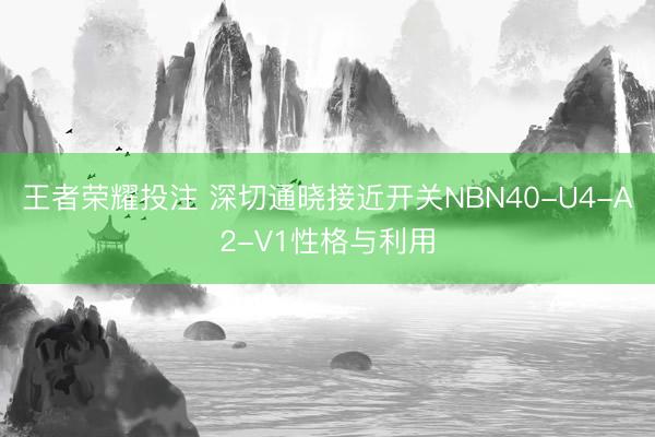 王者荣耀投注 深切通晓接近开关NBN40-U4-A2-V1性格与利用