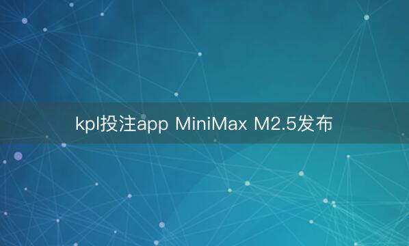 kpl投注app MiniMax M2.5发布