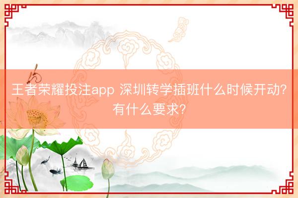 王者荣耀投注app 深圳转学插班什么时候开动？有什么要求？