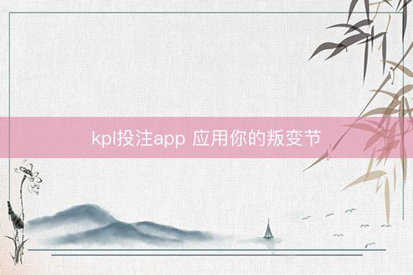 kpl投注app 应用你的叛变节
