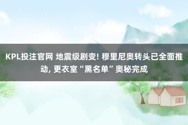 KPL投注官网 地震级剧变! 穆里尼奥转头已全面推动， 更衣室“黑名单”奥秘完成