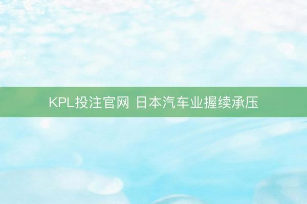 KPL投注官网 日本汽车业握续承压